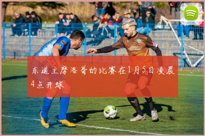 东道主摩洛哥的比赛在1月5日凌晨4点开球