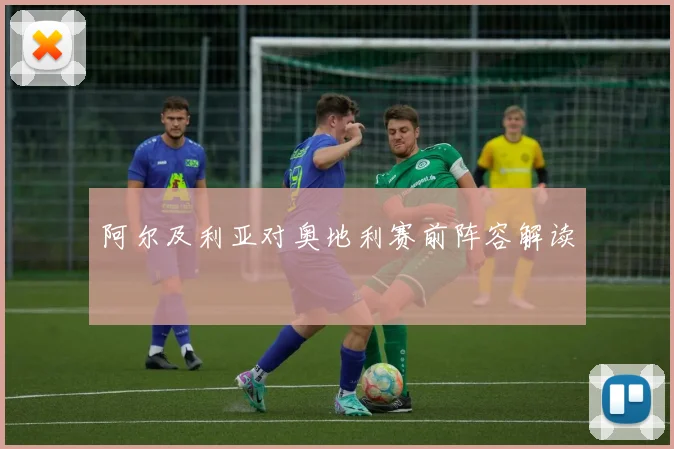 阿尔及利亚对奥地利赛前阵容解读
