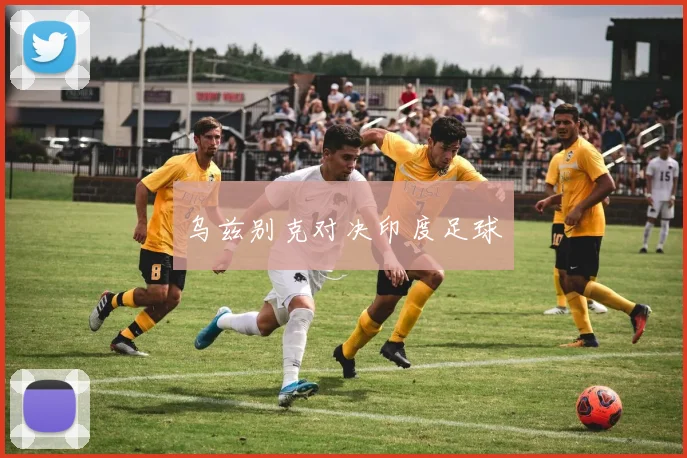 乌兹别克对决印度足球