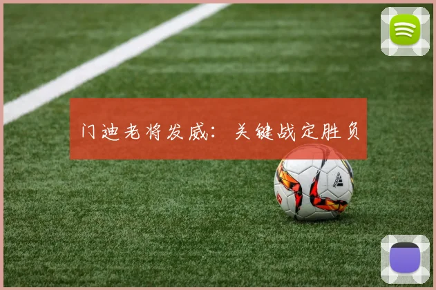 门迪老将发威:关键战定胜负