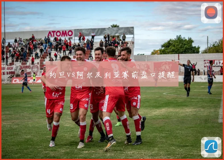 约旦vs阿尔及利亚赛前盘口提醒