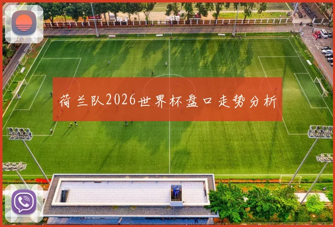 荷兰队2026世界杯盘口走势分析