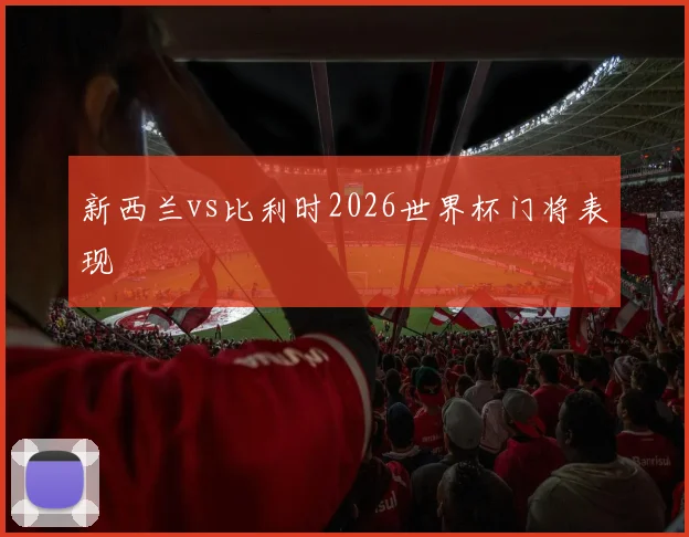 新西兰vs比利时2026世界杯门将表现